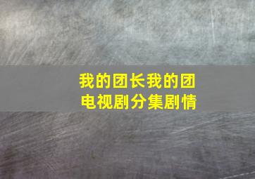 我的团长我的团 电视剧分集剧情